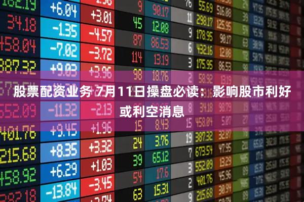 股票配资业务 7月11日操盘必读：影响股市利好或利空消息